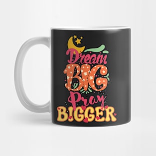 Dream Big, Pray Bigger Mug